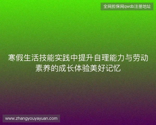寒假生活技能实践中提升自理能力与劳动素养的成长体验美好记忆